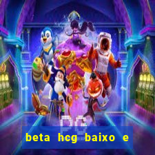 beta hcg baixo e gravidez evoluiu